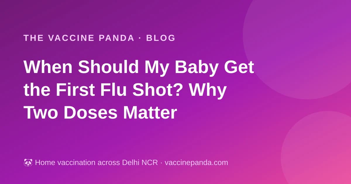 When Should My Baby Get the First Flu Shot? Why Two Doses Matter