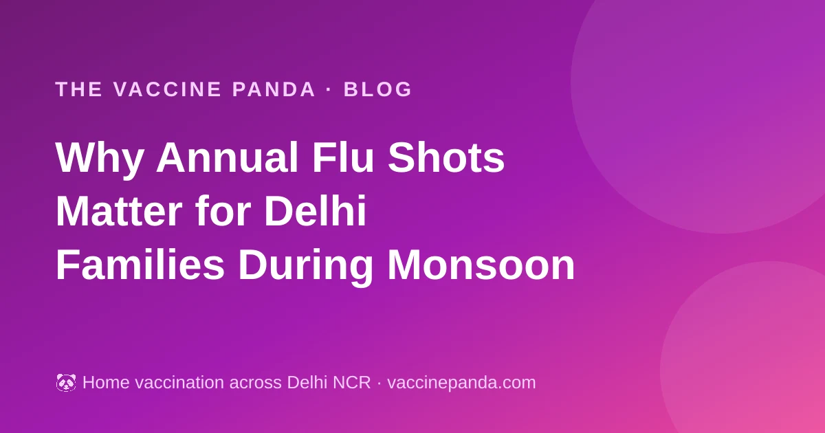 Why Annual Flu Shots Matter for Delhi Families During Monsoon