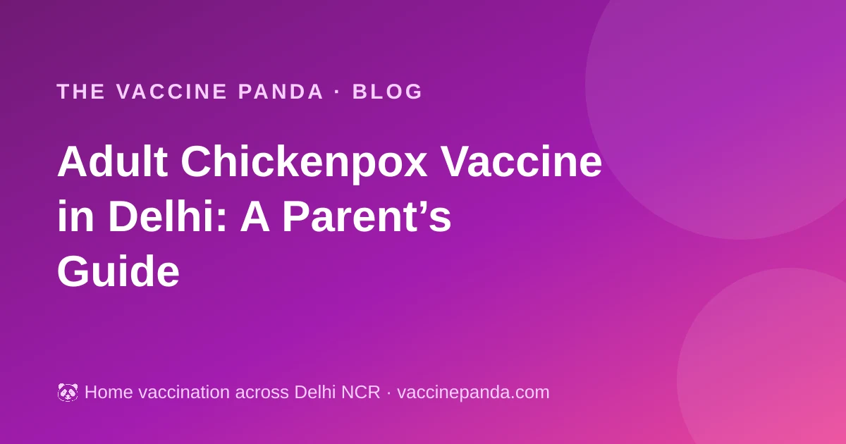 Adult Chickenpox Vaccine in Delhi: A Parent’s Guide