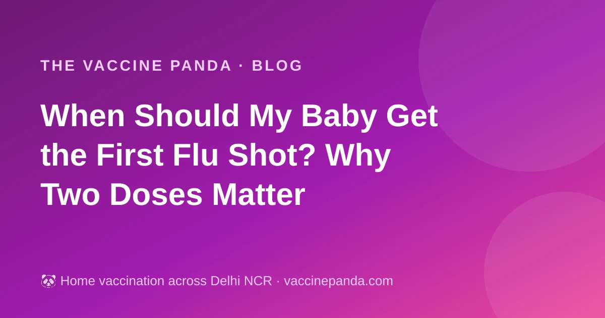 When Should My Baby Get the First Flu Shot? Why Two Doses Matter