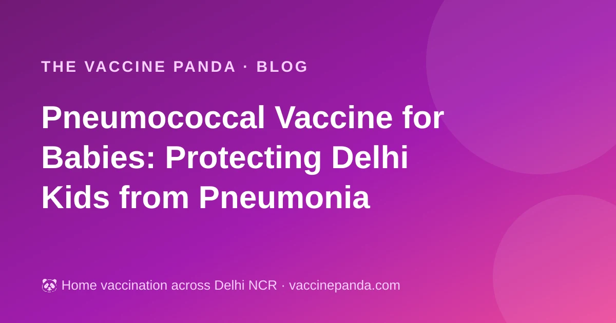 Pneumococcal Vaccine for Babies: Protecting Delhi Kids from Pneumonia
