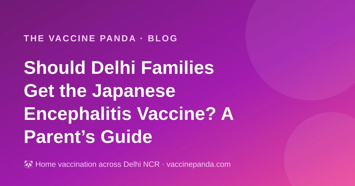 Should Delhi Families Get the Japanese Encephalitis Vaccine? A Parent’s Guide