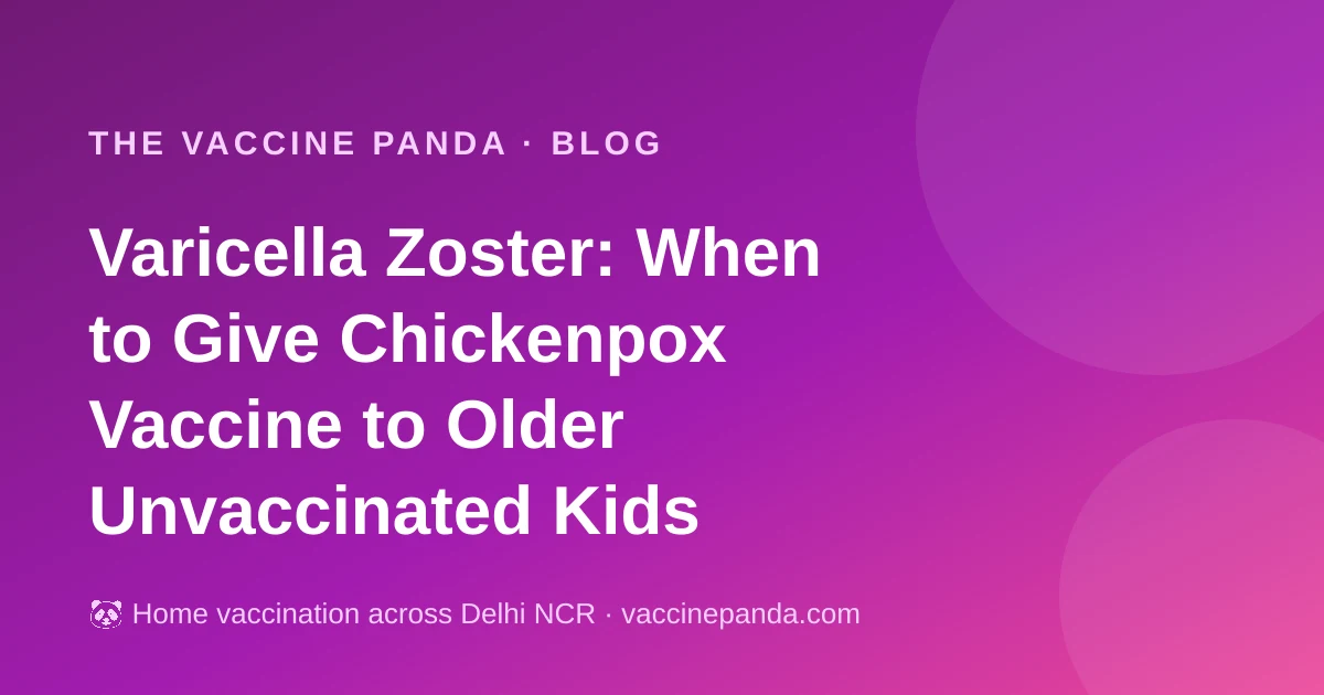 Varicella Zoster: When to Give Chickenpox Vaccine to Older Unvaccinated Kids