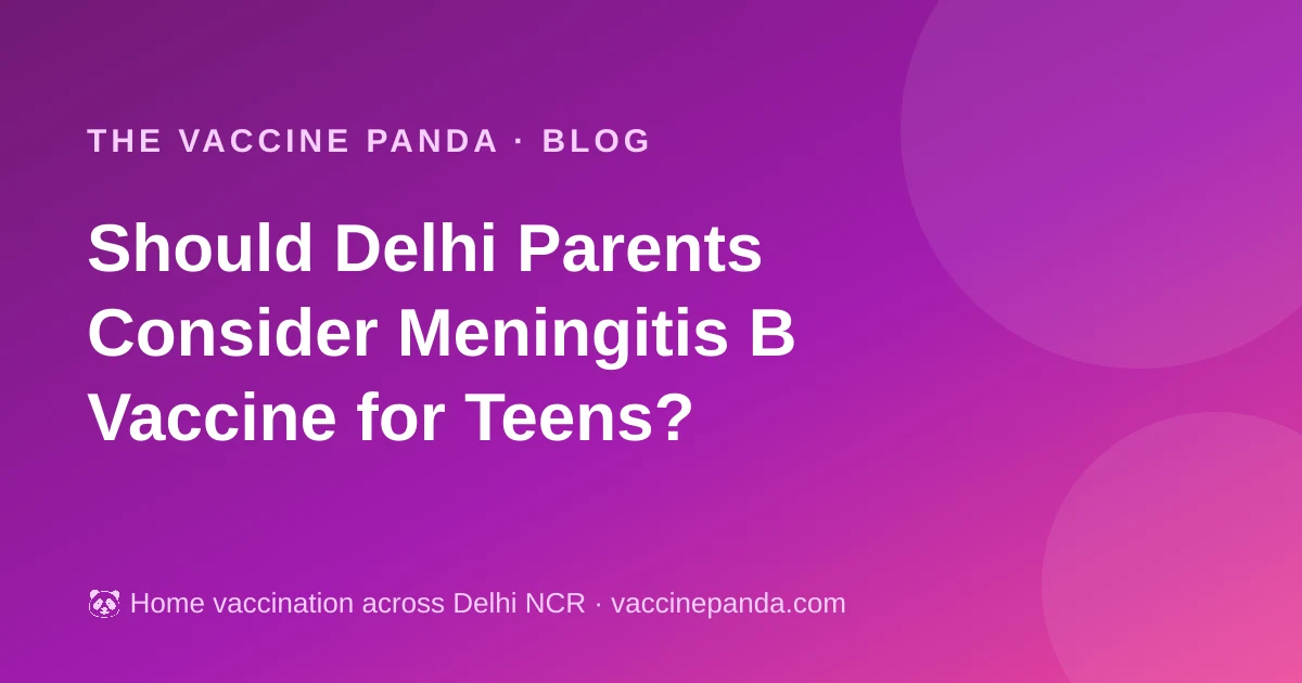 Should Delhi Parents Consider Meningitis B Vaccine for Teens?