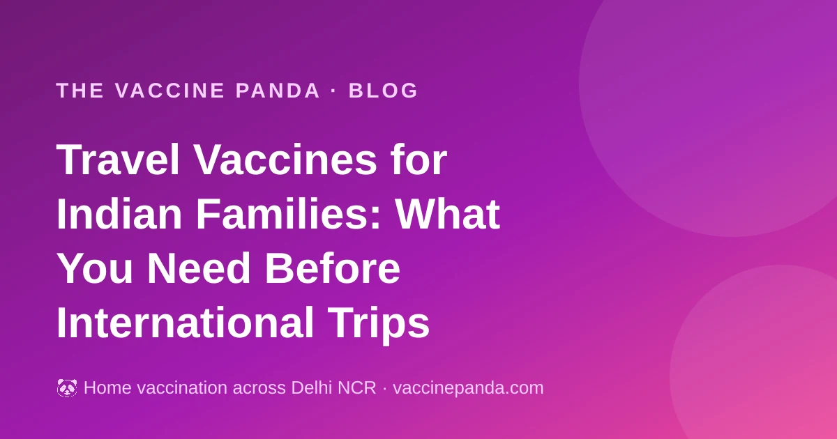 Travel Vaccines for Indian Families: What You Need Before International Trips