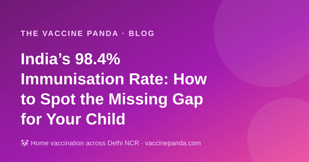 India’s 98.4% Immunisation Rate: How to Spot the Missing Gap for Your Child