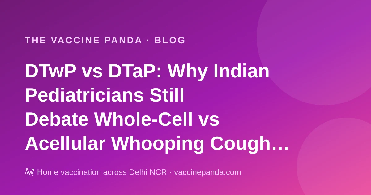 DTwP vs DTaP: Why Indian Pediatricians Still Debate Whole-Cell vs Acellular Whooping Cough Vaccine